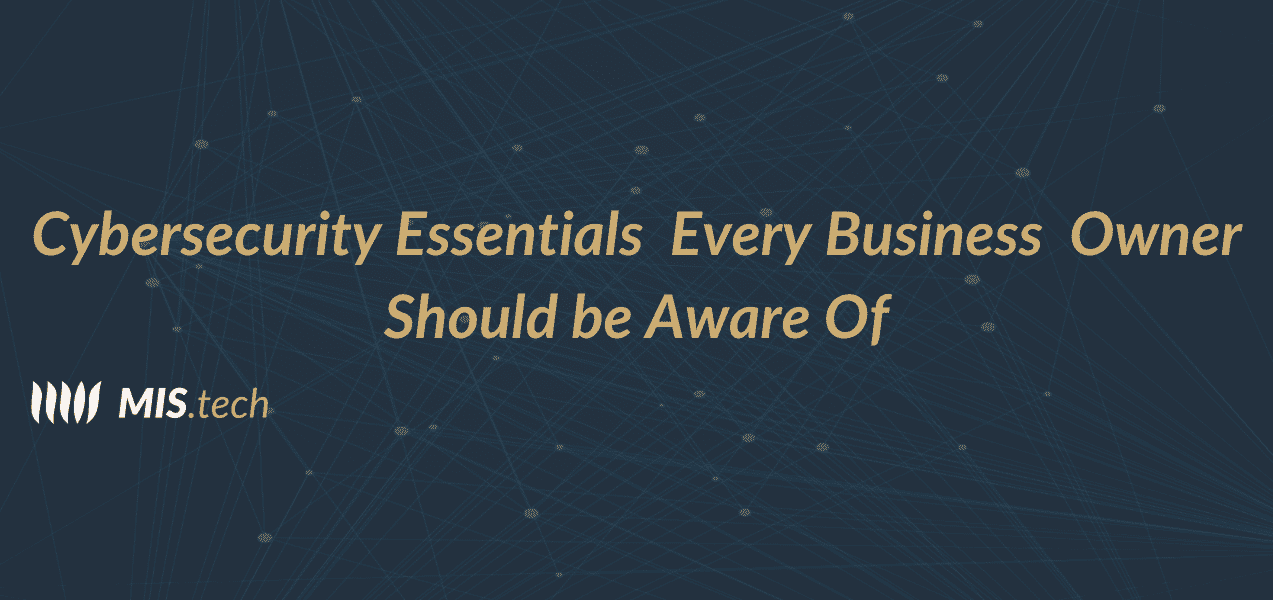 Cybersecurity Essentials Every Business Owner Should be Aware Of